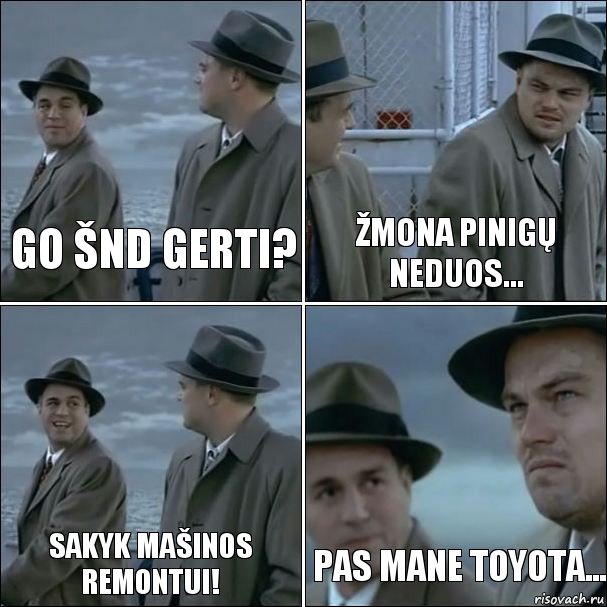 Go šnd gerti? žmona pinigų neduos... sakyk mašinos remontui! pas mane toyota..., Комикс дикаприо 4