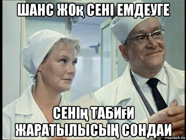 шанс жоқ сені емдеуге сенің табиғи жаратылысыҢ сондаи
