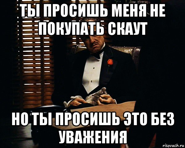 ты просишь меня не покупать скаут но ты просишь это без уважения, Мем Дон Вито Корлеоне