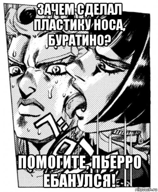зачем сделал пластику носа, буратино? помогите, пьерро ебанулся!