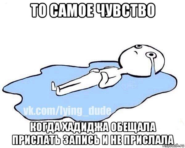 то самое чувство когда хадиджа обещала прислать запись и не прислала, Мем Этот момент когда