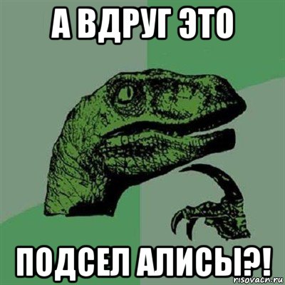 а вдруг это подсел алисы?!, Мем Филосораптор