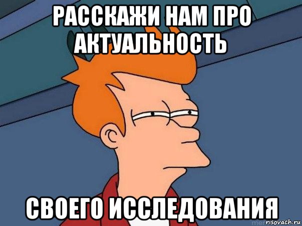 расскажи нам про актуальность своего исследования, Мем  Фрай (мне кажется или)