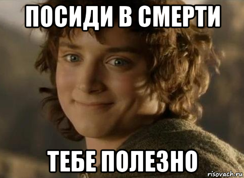 посиди в смерти тебе полезно