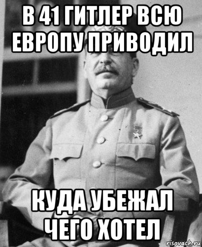 в 41 гитлер всю европу приводил куда убежал чего хотел, Мем   Сталин в фуражке