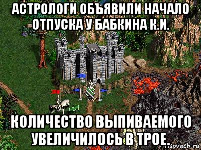 астрологи объявили начало отпуска у бабкина к.и. количество выпиваемого увеличилось в трое., Мем Герои 3