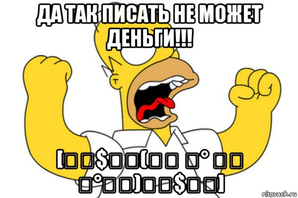 да так писать не может деньги!!! [̲̅$̲̅(̲̅ ͡° ͜ʖ ͡°̲̅)̲̅$̲̅], Мем Разъяренный Гомер