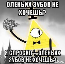 оленьих зубов не хочешь? я спросил—оленьих зубов не хочешь?