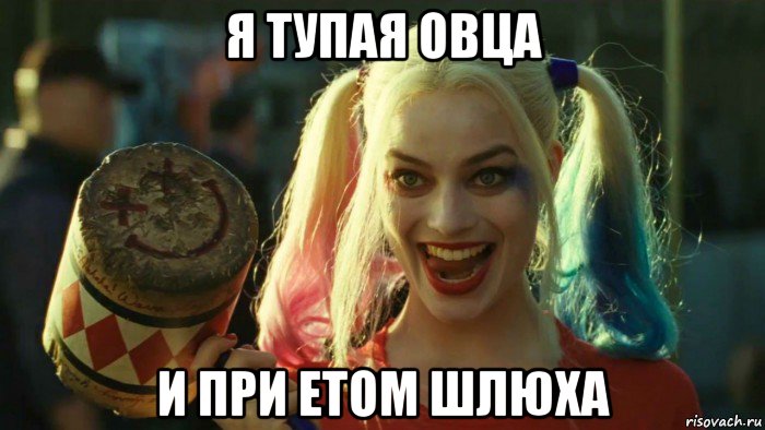 я тупая овца и при етом шлюха, Мем    Harley quinn