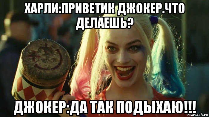 хаpли:приветик джокер.что делаешь? джокер:да так подыхаю!!!, Мем    Harley quinn