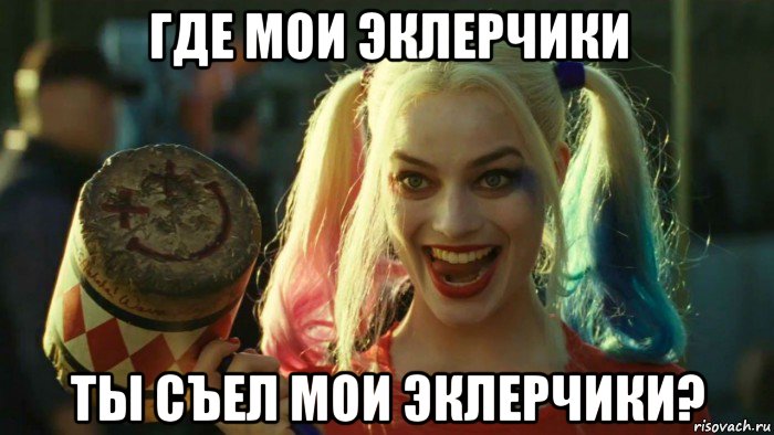 где мои эклерчики ты съел мои эклерчики?, Мем    Harley quinn