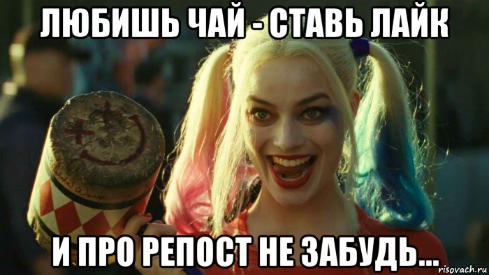 любишь чай - ставь лайк и про репост не забудь..., Мем    Harley quinn