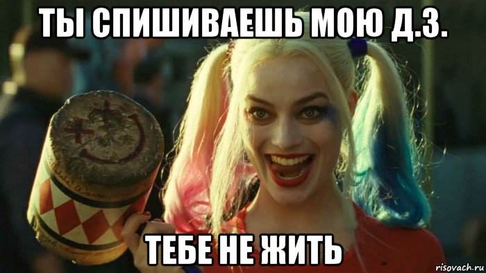 ты спишиваешь мою д.з. тебе не жить, Мем    Harley quinn