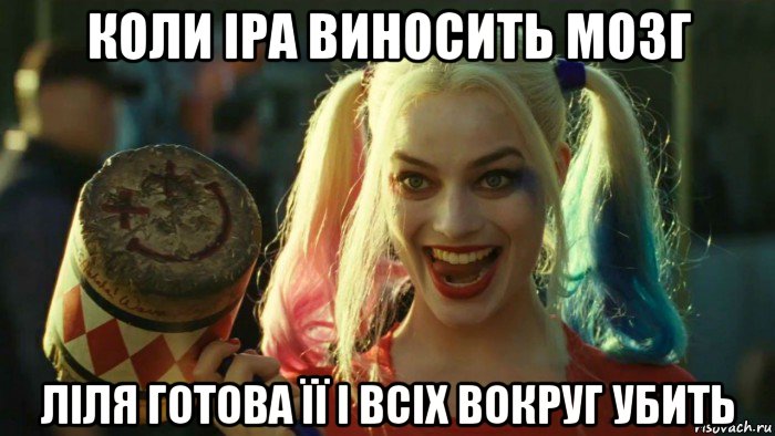 коли іра виносить мозг ліля готова її і всіх вокруг убить, Мем    Harley quinn