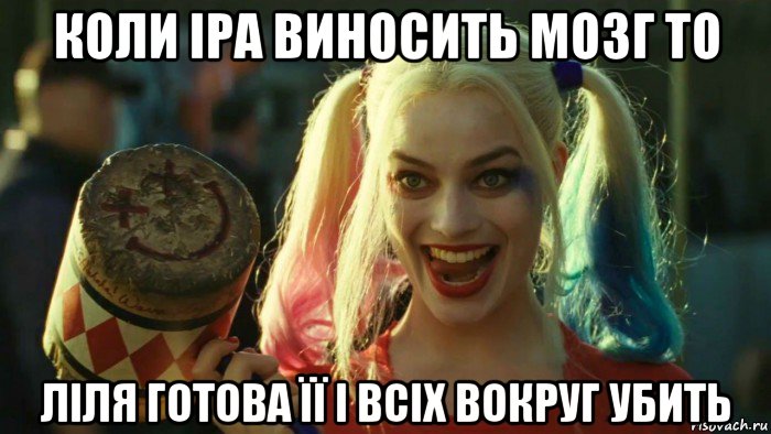 коли іра виносить мозг то ліля готова її і всіх вокруг убить, Мем    Harley quinn