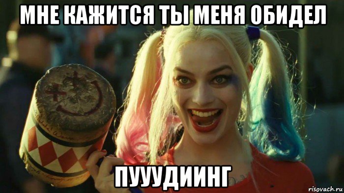 мне кажится ты меня обидел пууудиинг, Мем    Harley quinn