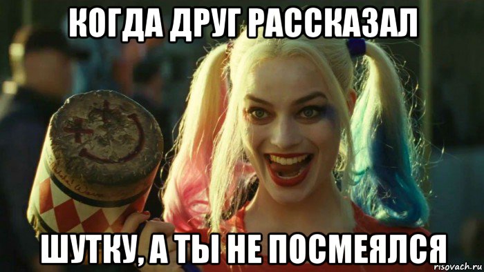 когда друг рассказал шутку, а ты не посмеялся, Мем    Harley quinn