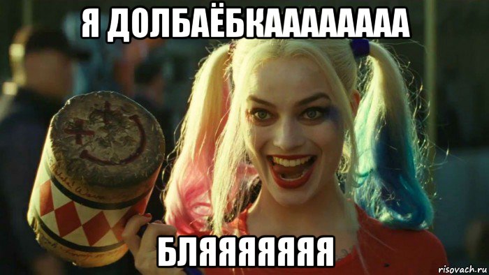 я долбаёбкаааааааа бляяяяяяя, Мем    Harley quinn