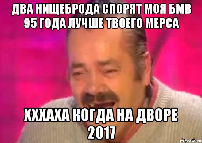 два нищеброда спорят моя бмв 95 года лучше твоего мерса хххаха когда на дворе 2017, Мем  Испанец