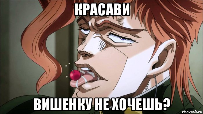красави вишенку не хочешь?