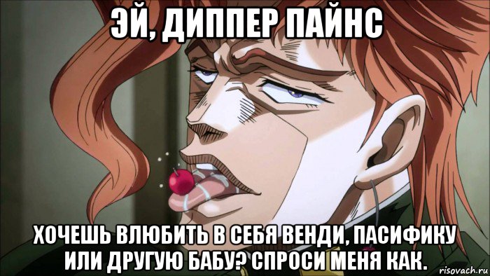 эй, диппер пайнс хочешь влюбить в себя венди, пасифику или другую бабу? спроси меня как.