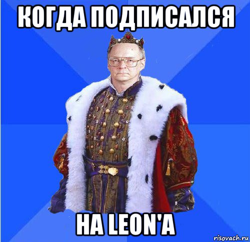 когда подписался на leon'a, Мем Камкин