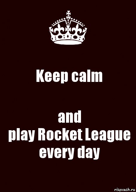 Keep calm and
play Rocket League
every day, Комикс keep calm