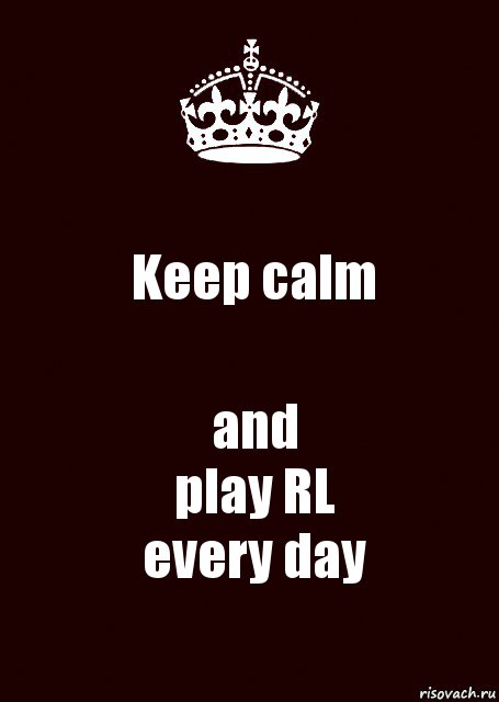 Keep calm and
play RL
every day, Комикс keep calm