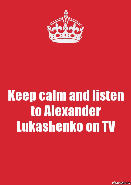 Keep calm and listen to Alexander Lukashenko on TV