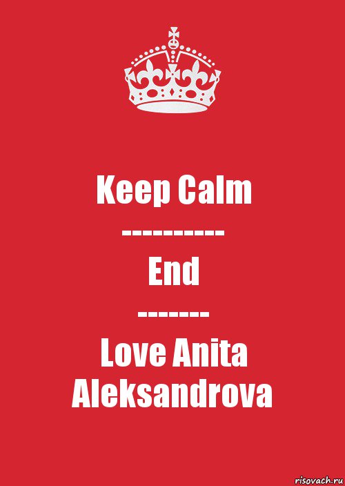 Keep Calm
----------
End
-------
Love Anita Aleksandrova