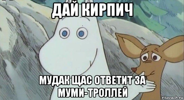 дай кирпич мудак щас ответит за муми-троллей, Мем Кирпич