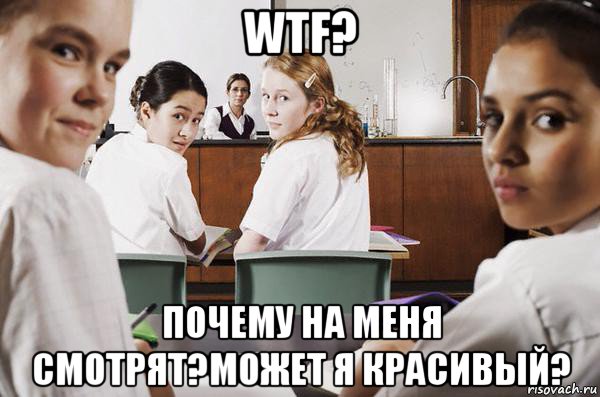 wtf? почему на меня смотрят?может я красивый?, Мем В классе все смотрят на тебя