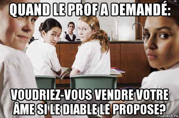 quand le prof a demandé: voudriez-vous vendre votre âme si le diable le propose?, Мем В классе все смотрят на тебя