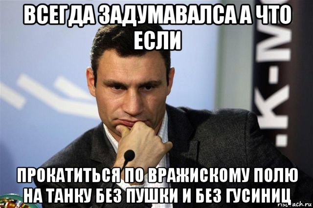 всегда задумавалса а что если прокатиться по вражискому полю на танку без пушки и без гусиниц