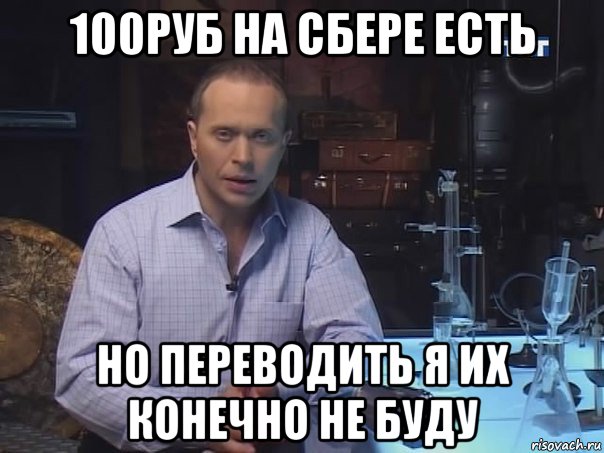 100руб на сбере есть но переводить я их конечно не буду, Мем Конечно не буду