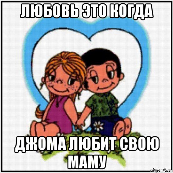 любовь это когда джома любит свою маму, Мем Love is