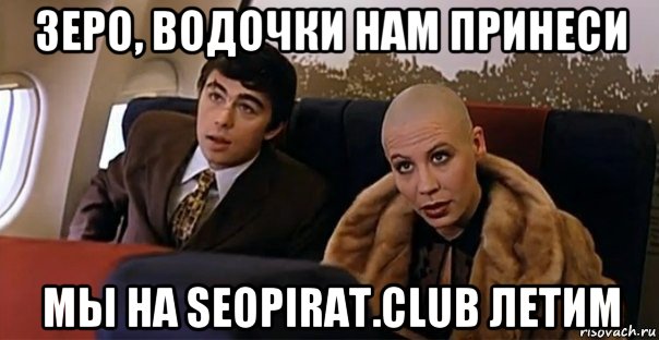 зеро, водочки нам принеси мы на seopirat.club летим, Мем Мальчик водочки нам принеси