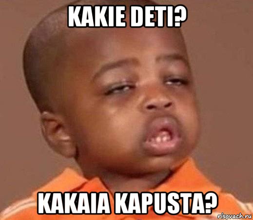 kakie deti? kakaia kapusta?