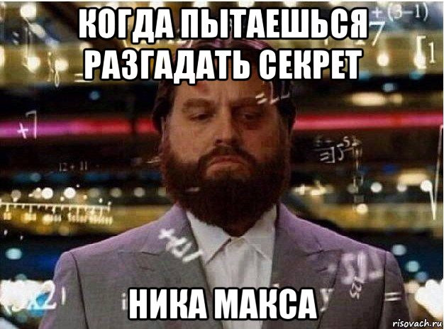 когда пытаешься разгадать секрет ника макса