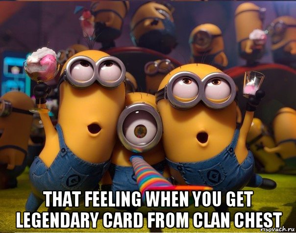  that feeling when you get legendary card from clan chest, Мем   миньоны