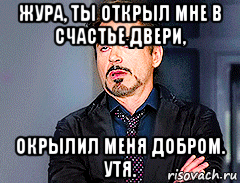 жура, ты открыл мне в счастье двери, окрылил меня добром. утя., Мем мое лицо когда