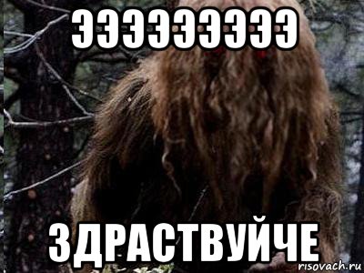 эээээээээ здраствуйче