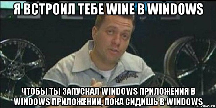 я встроил тебе wine в windows чтобы ты запускал windows приложения в windows приложении, пока сидишь в windows, Мем Монитор (тачка на прокачку)