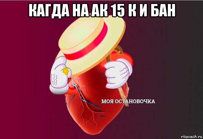 кагда на ак 15 к и бан , Мем   Моя остановочка