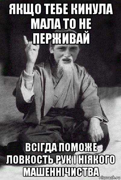 якщо тебе кинула мала то не перживай всігда поможе ловкость рук і ніякого машеннічиства, Мем Мудрий паца