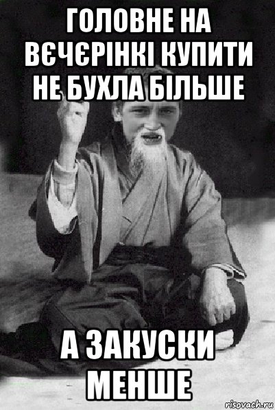 головне на вєчєрінкі купити не бухла більше а закуски менше, Мем Мудрий паца