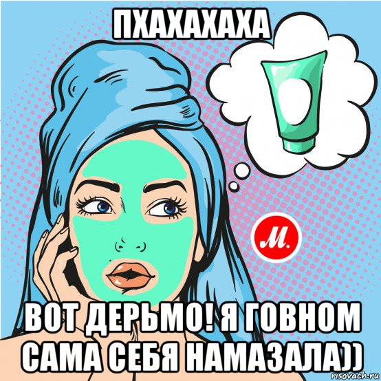 пхахахаха вот дерьмо! я говном сама себя намазала))