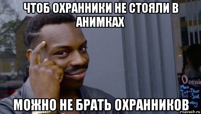 чтоб охранники не стояли в анимках можно не брать охранников, Мем Не делай не будет