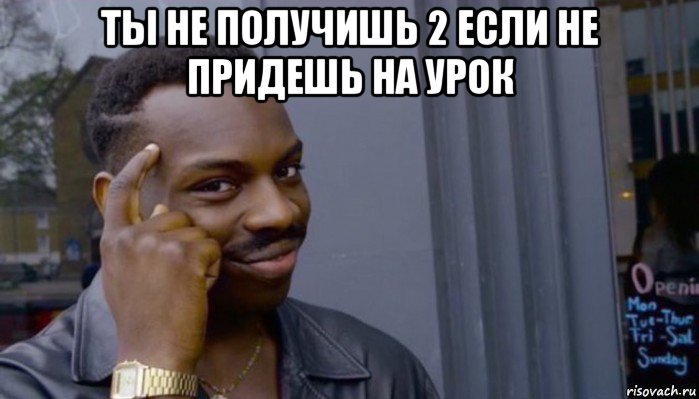 ты не получишь 2 если не придешь на урок , Мем Не делай не будет