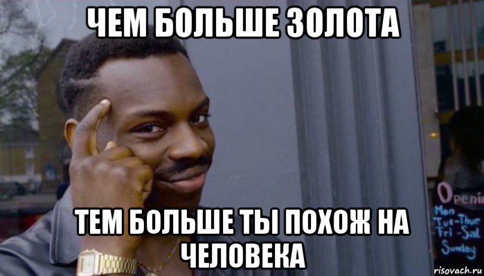 чем больше золота тем больше ты похож на человека, Мем Не делай не будет